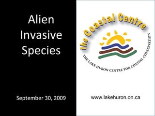 www.lakehuron.on.ca Alien Invasive Species September 30, 2009 