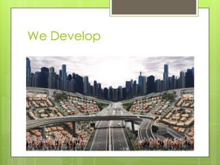 We Develop
 