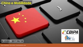 China e Mobilidade POR IN HSIEH / INHSIEH@GMAIL.COM
China e Mobilidade
IN HSIEH - 2017/05/18
 