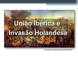 União Ibérica e  Invasão Holandesa TELA MOSTRA A BATALHA DE GUARARAPES DE 1648 
