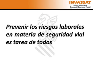 Prevenir los riesgos laborales
en materia de seguridad vial
es tarea de todos
 