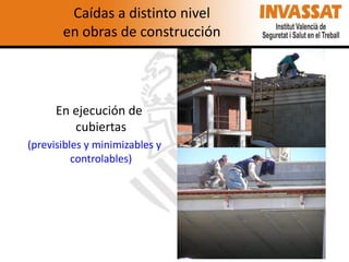 Caídas a distinto nivel
en obras de construcción

En ejecución de
cubiertas
(previsibles y minimizables y
controlables)

 