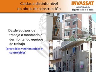 Caídas a distinto nivel
en obras de construcción

Desde equipos de
trabajo o montando o
desmontando equipos
de trabajo
(previsibles y minimizables y
controlables)

 