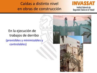 Caídas a distinto nivel
en obras de construcción

En la ejecución de
trabajos de derribo
(previsibles y minimizables y
controlables)

 