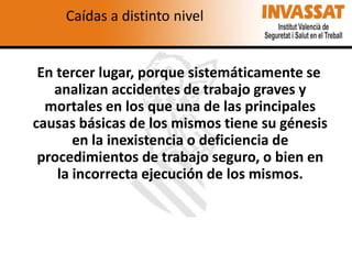 Caídas a distinto nivel

En tercer lugar, porque sistemáticamente se
analizan accidentes de trabajo graves y
mortales en los que una de las principales
causas básicas de los mismos tiene su génesis
en la inexistencia o deficiencia de
procedimientos de trabajo seguro, o bien en
la incorrecta ejecución de los mismos.

 