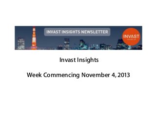 Invast Insights
Week Commencing November 4, 2013
 