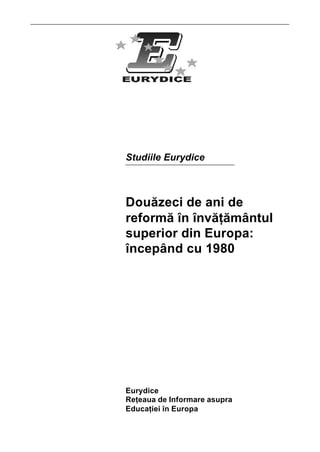 Studiile Eurydice



Douãzeci de ani de
reformã în învãþãmântul
superior din Europa:
începând cu 1980




Eurydice
Reþeaua de Informare asupra
Educaþiei în Europa
                              1
 