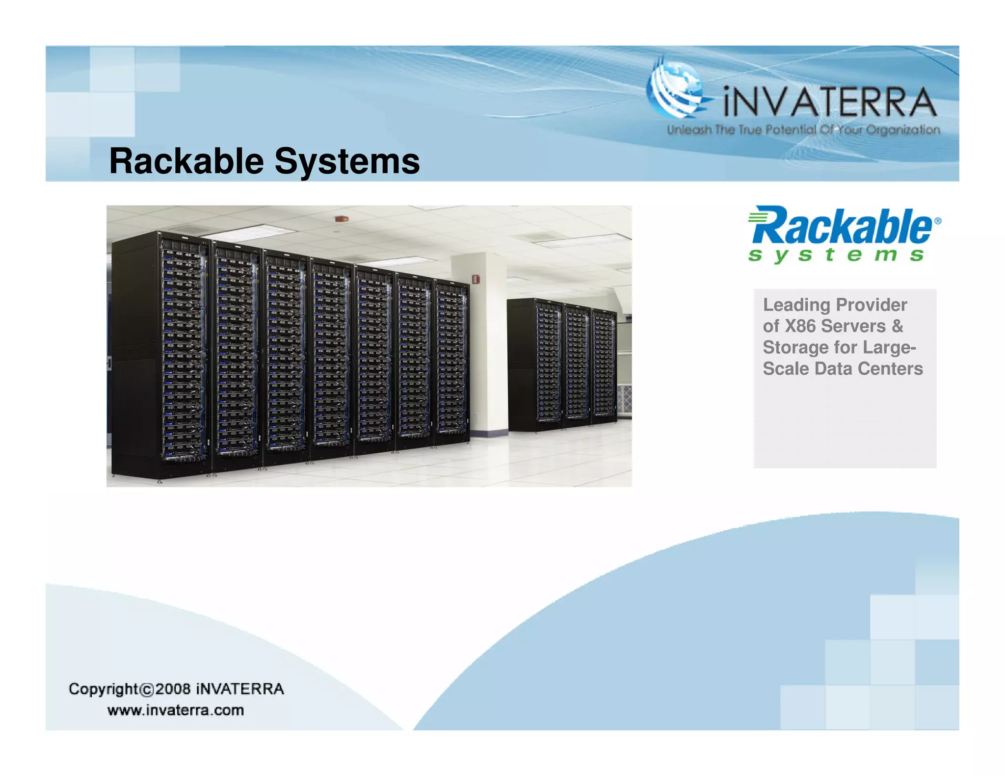 Rackable Systems


                   Leading Provider
                   of X86 Servers &
                   Storage for Large-
                   Scale Data Centers
 