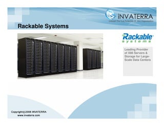 Rackable Systems


                   Leading Provider
                   of X86 Servers &
                   Storage for Large-
                   Scale Data Centers
 