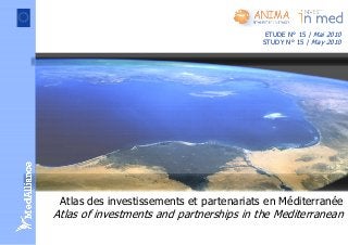 Atlas des investissements et partenariats en Méditerranée
Atlas of investments and partnerships in the Mediterranean
ETUDE N° 15 / Mai 2010
STUDY N° 15 / May 2010
 