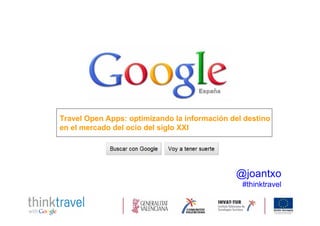 Travel Open Apps: optimizando la información del destino
en el mercado del ocio del siglo XXI




                                              @joantxo
                                                #thinktravel
 