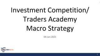 Investment Competition/
Traders Academy
Macro Strategy
04-Jan-2021
1
 
