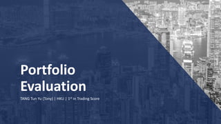 Portfolio
Evaluation
TANG Tun Yu (Tony) | HKU | 1st in Trading Score
 