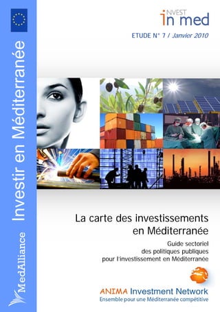 ETUDE N° 7 / Janvier 2010
La carte des investissements
en Méditerranée
Guide sectoriel
des politiques publiques
pour l’investissement en Méditerranée
InvestirenMéditerranée
 