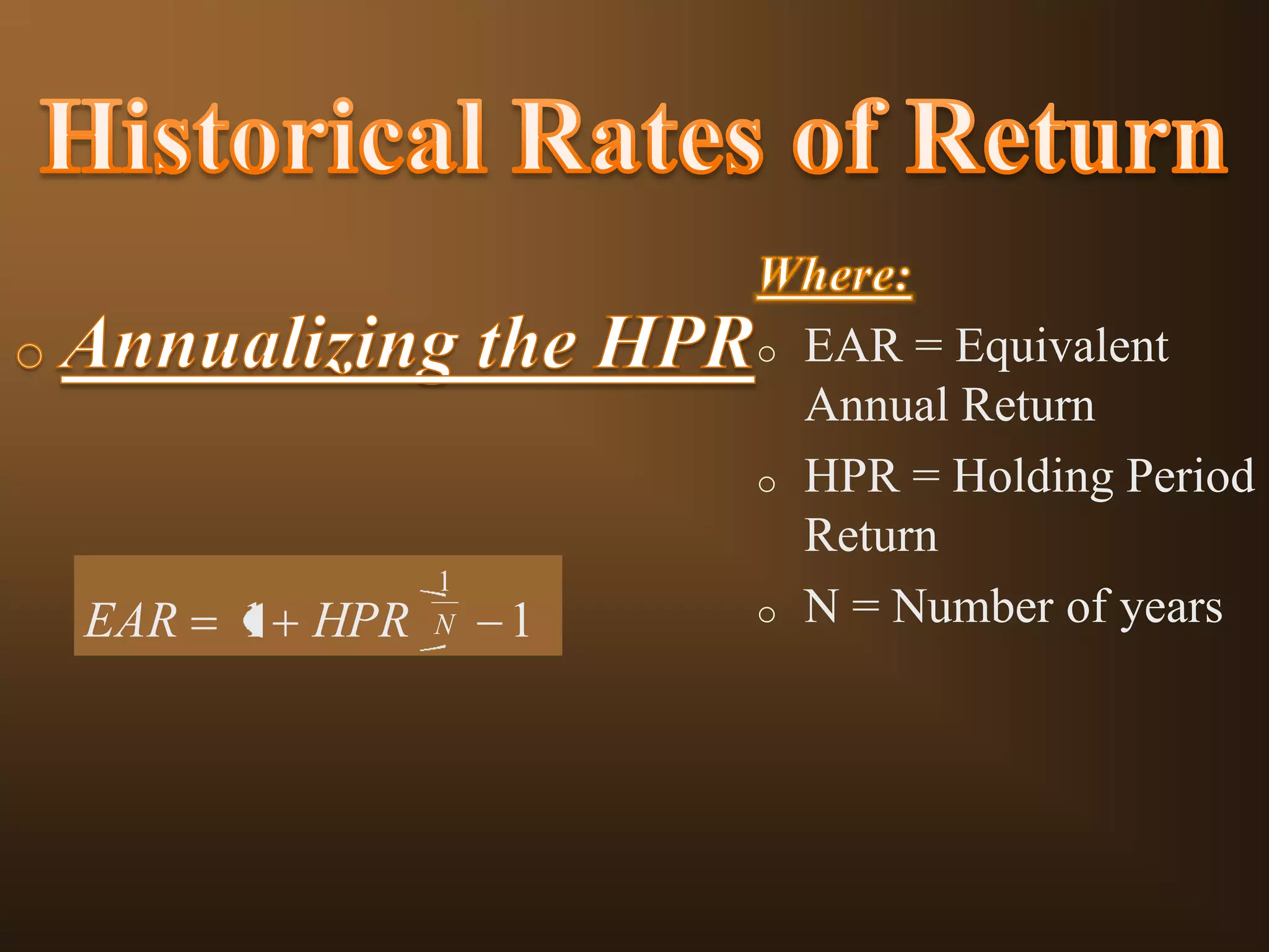 o

o

EAR

1 HPR

1
N

1

o

EAR = Equivalent
Annual Return
HPR = Holding Period
Return
N = Number of years

 
