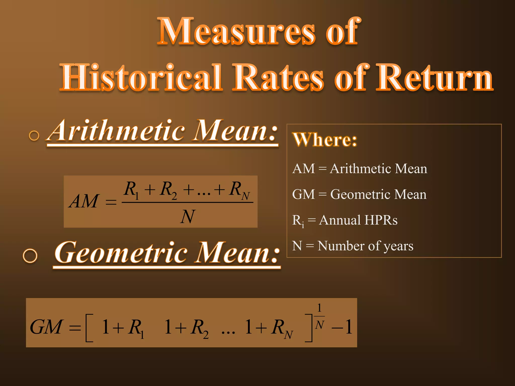 AM = Arithmetic Mean

AM

R1 R2 ... RN
N

GM = Geometric Mean
Ri = Annual HPRs

N = Number of years

GM

1 R1 1 R2 ... 1 RN

1
N

1

 