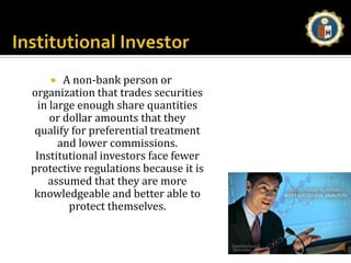 Institutional InvestorA non-bank person or organization that trades securities in large enough share quantities or dollar amounts that they qualify for preferential treatment and lower commissions. Institutional investors face fewer protective regulations because it is assumed that they are more knowledgeable and better able to protect themselves. 