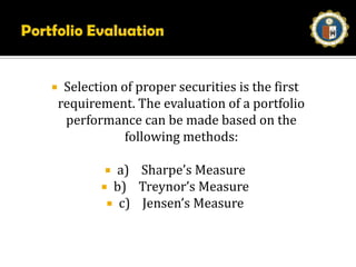 Portfolio EvaluationThe ability of the investor depends upon the absorption of latest developments which occurred in the market. The ability of expectations if any, we must able to cope up with the wind immediately.