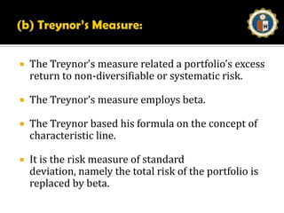 Portfolio EvaluationThe objective of modern portfolio theory is maximization of return or minimization of risk. In this context the research studies have tried to evolve a composite index to measure risk based return. 