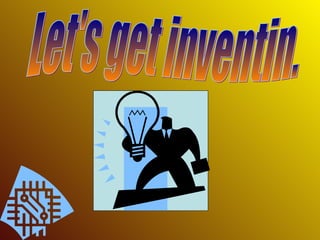 Let's get inventin. 