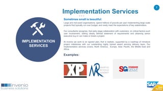 7
Sometimes small is beautiful:
Large and mid-sized organisations, spend millions of pounds per year implementing large scale
projects that typically run over budget, and rarely meet the expectations of key stakeholders.
Our consultants recognise, that early stage collaboration with customers, on critical factors such
user involvement, setting clearly defined statement of requirements and obtaining senior
executive buy-in can make or break a project.
At Invenio we work to an agreed plan, that is realistic, supported by a roadmap of miniature
project milestones with our outstanding highly trained award winning delivery team. Our
implementation services covers; North America, Europe, Asia- Pacific, the Middle East and
Africa.
Examples:
Implementation Services
IMPLEMENTATION
SERVICES
 