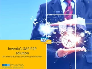 1
Invenio’s SAP P2P
solution
An Invenio Business Solutions presentation
 