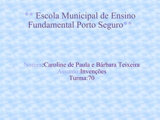 **   Escola Municipal de Ensino Fundamental Porto Seguro ** ,[object Object],[object Object],[object Object]