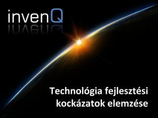 invenQ



    Technológia	
  fejlesztési	
  	
  
     kockázatok	
  elemzése	
  
 