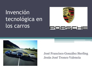 Invención
tecnológica en
los carros



                 José Francisco González Sterling
                 Jesús José Tronco Valencia
 