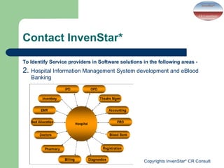 Contact InvenStar*  To Identify Service providers in Software solutions in the following areas -  2.  Hospital Information Management System development and eBlood Banking 