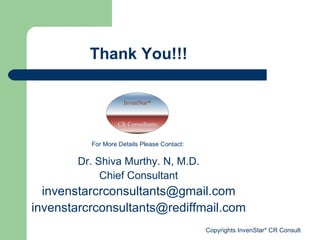 Thank You!!! For More Details Please Contact:  Dr. Shiva Murthy. N, M.D. Chief Consultant [email_address] [email_address] 