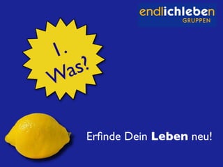Überblick über die Idee: Endlich-Leben-Gruppen