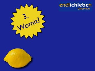 Überblick über die Idee: Endlich-Leben-Gruppen