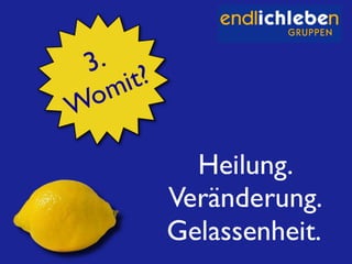 Überblick über die Idee: Endlich-Leben-Gruppen