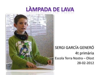 SERGI GARCÍA GENERÓ
          4t primària
Escola Terra Nostra – Olost
               28-02-2012
 