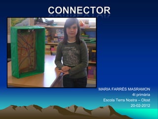 MARIA FARRÉS MASRAMON
                  4t primària
  Escola Terra Nostra – Olost
                 20-02-2012
 
