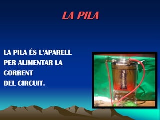 LA PILA


LA PILA ÉS L’APARELL
PER ALIMENTAR LA
CORRENT
DEL CIRCUIT.
 