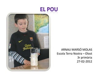 ARNAU MARSÓ MOLAS
Escola Terra Nostra – Olost
               3r primària
               27-02-2012
 