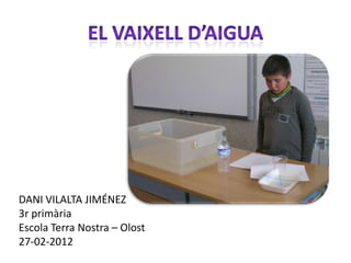 DANI VILALTA JIMÉNEZ
3r primària
Escola Terra Nostra – Olost
27-02-2012
 