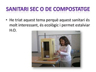 • He triat aquest tema perquè aquest sanitari és
  molt interessant, és ecològic i permet estalviar
  H O.
   2
 