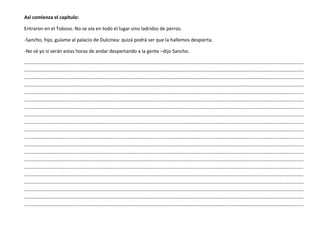 Así comienza el capítulo:
Entraron en el Toboso. No se oía en todo el lugar sino ladridos de perros.
-Sancho, hijo, guíame...