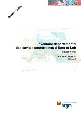 Inventaire départemental
des cavités souterraines d’Eure-et-Loir
Rapport final
BRGM/RP-54058-FR
août 2005
 