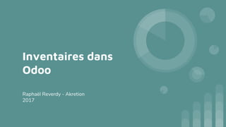 Inventaires dans
Odoo
Raphaël Reverdy - Akretion
2017
 