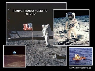 REINVENTANDO NUESTRO FUTURO www.jaimepereira.es 