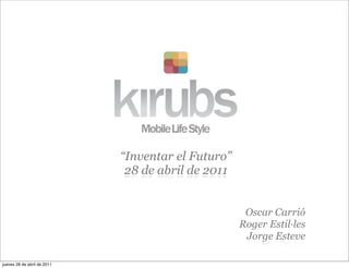 “Inventar el Futuro”
                              28 de abril de 2011


                                                     Oscar Carrió
                                                    Roger Estil·les
                                                     Jorge Esteve

jueves 28 de abril de 2011
 