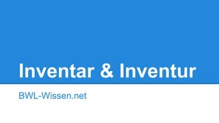Inventar & Inventur
BWL-Wissen.net
 