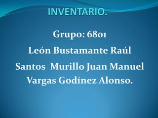 Grupo: 6801
  León Bustamante Raúl
Santos Murillo Juan Manuel
  Vargas Godínez Alonso.
 
