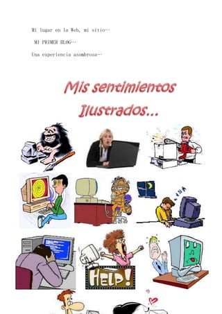 Mi lugar en la Web, mi sitio… 
MI PRIMER BLOG… 
Una experiencia asombrosa… 
 