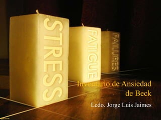 Inventario de Ansiedad
de Beck
Lcdo. Jorge Luis Jaimes
 