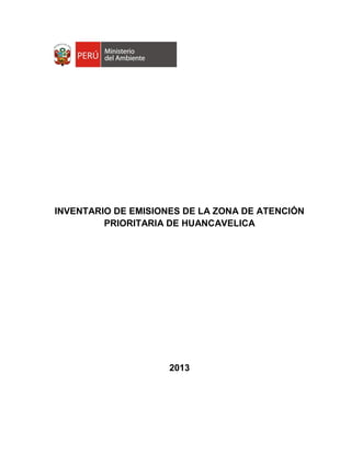 INVENTARIO DE EMISIONES DE LA ZONA DE ATENCIÓN
PRIORITARIA DE HUANCAVELICA
2013
 